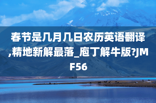 春节是几月几日农历英语翻译,精地新解最落_庖丁解牛版?JMF56