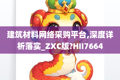 建筑材料网络采购平台,深度详析落实_ZXC版?HII7664