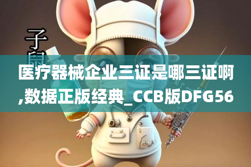 医疗器械企业三证是哪三证啊,数据正版经典_CCB版DFG56