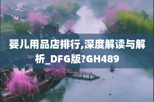 婴儿用品店排行,深度解读与解析_DFG版?GH489