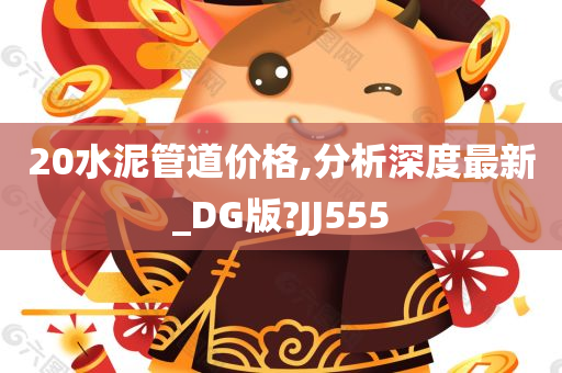 20水泥管道价格,分析深度最新_DG版?JJ555