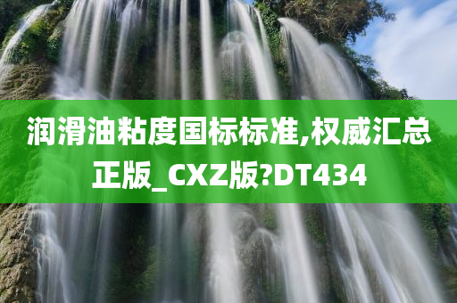 润滑油粘度国标标准,权威汇总正版_CXZ版?DT434