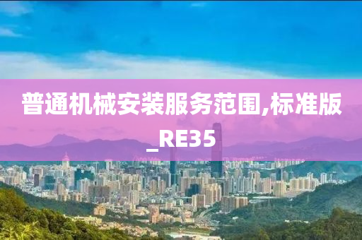 普通机械安装服务范围,标准版_RE35