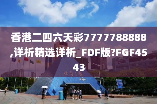 香港二四六天彩7777788888,详析精选详析_FDF版?FGF4543