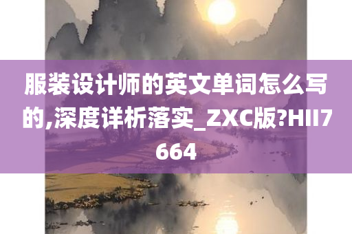 服装设计师的英文单词怎么写的,深度详析落实_ZXC版?HII7664