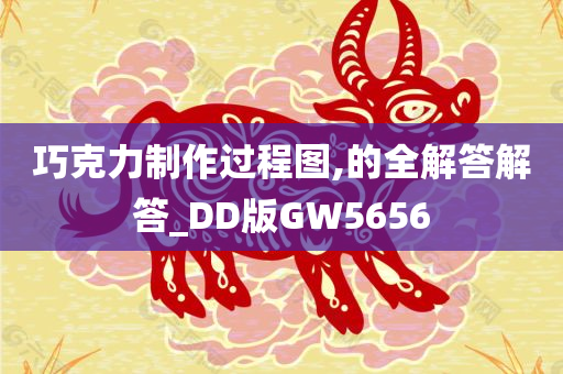 巧克力制作过程图,的全解答解答_DD版GW5656