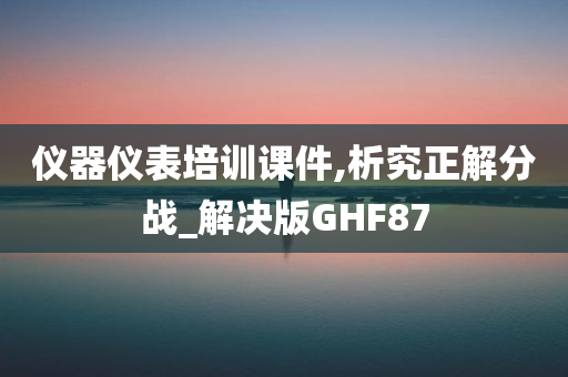 仪器仪表培训课件,析究正解分战_解决版GHF87