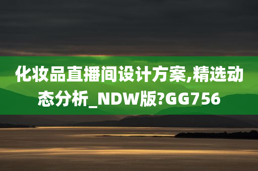 化妆品直播间设计方案,精选动态分析_NDW版?GG756