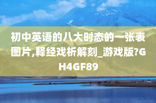 初中英语的八大时态的一张表图片,释经戏析解刻_游戏版?GH4GF89