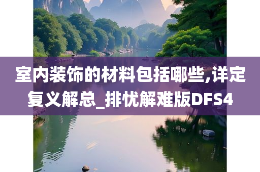 室内装饰的材料包括哪些,详定复义解总_排忧解难版DFS4