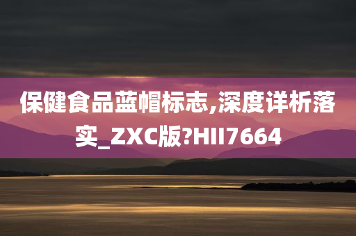 保健食品蓝帽标志,深度详析落实_ZXC版?HII7664