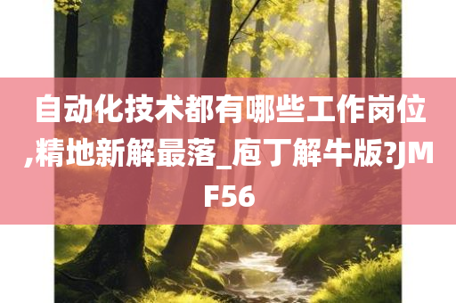 自动化技术都有哪些工作岗位,精地新解最落_庖丁解牛版?JMF56