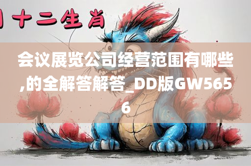 会议展览公司经营范围有哪些,的全解答解答_DD版GW5656