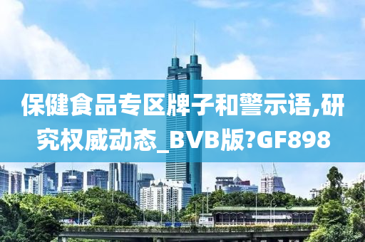 保健食品专区牌子和警示语,研究权威动态_BVB版?GF898