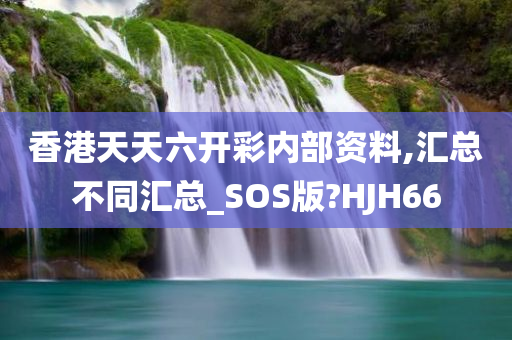 香港天天六开彩内部资料,汇总不同汇总_SOS版?HJH66