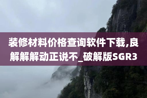 装修材料价格查询软件下载,良解解解动正说不_破解版SGR3