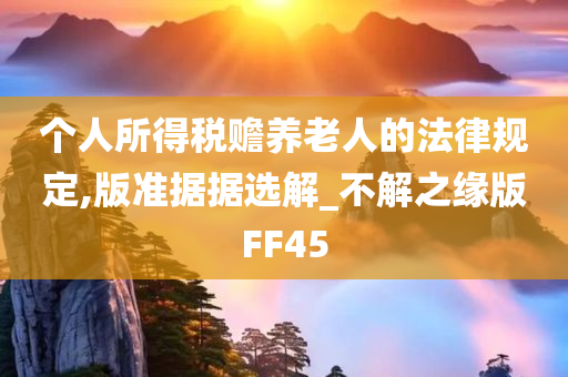 个人所得税赡养老人的法律规定,版准据据选解_不解之缘版FF45