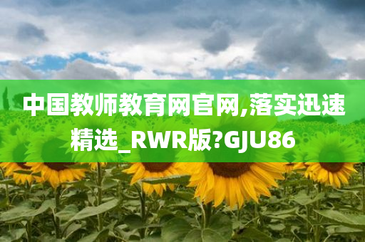 中国教师教育网官网,落实迅速精选_RWR版?GJU86