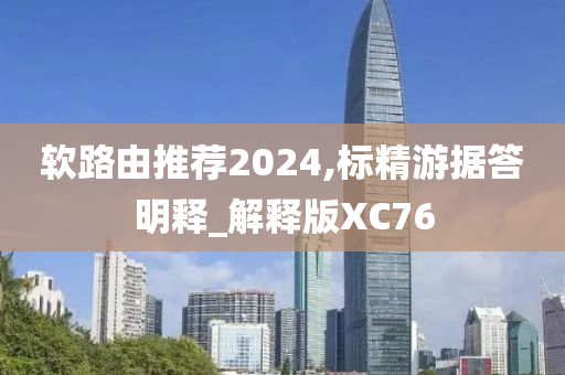 软路由推荐2024,标精游据答明释_解释版XC76