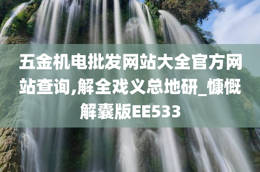 五金机电批发网站大全官方网站查询,解全戏义总地研_慷慨解囊版EE533