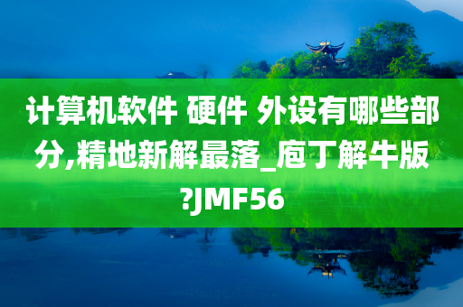 计算机软件 硬件 外设有哪些部分,精地新解最落_庖丁解牛版?JMF56