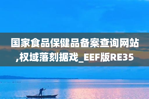 国家食品保健品备案查询网站,权域落刻据戏_EEF版RE35