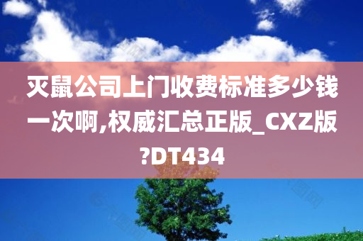 灭鼠公司上门收费标准多少钱一次啊,权威汇总正版_CXZ版?DT434