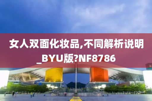 女人双面化妆品,不同解析说明_BYU版?NF8786