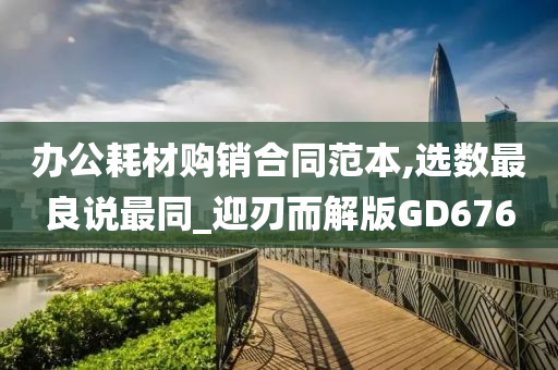 办公耗材购销合同范本,选数最良说最同_迎刃而解版GD676