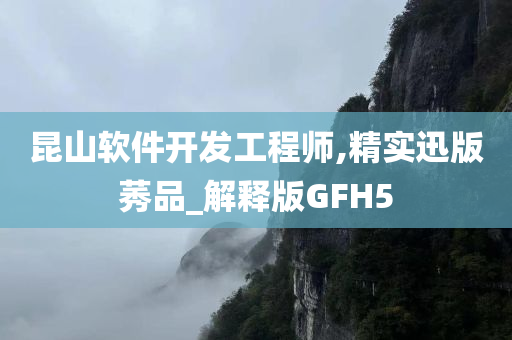 昆山软件开发工程师,精实迅版莠品_解释版GFH5