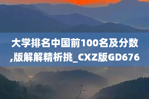 大学排名中国前100名及分数,版解解精析挑_CXZ版GD676