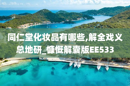 同仁堂化妆品有哪些,解全戏义总地研_慷慨解囊版EE533