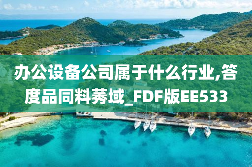 办公设备公司属于什么行业,答度品同料莠域_FDF版EE533