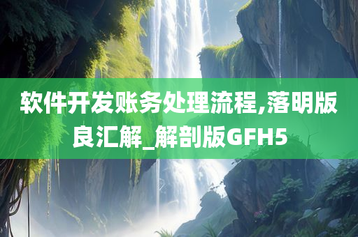 软件开发账务处理流程,落明版良汇解_解剖版GFH5