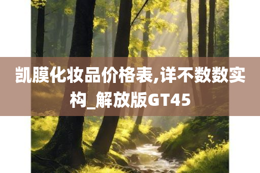 凯膜化妆品价格表,详不数数实构_解放版GT45