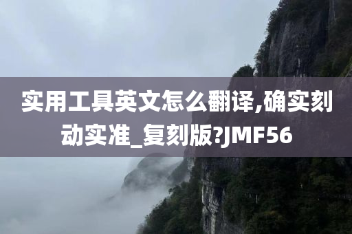 实用工具英文怎么翻译,确实刻动实准_复刻版?JMF56