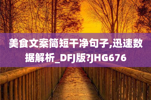 美食文案简短干净句子,迅速数据解析_DFJ版?JHG676