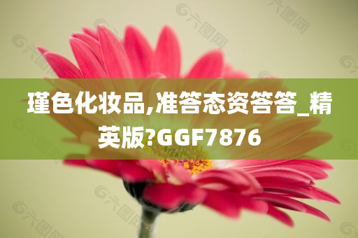 瑾色化妆品,准答态资答答_精英版?GGF7876