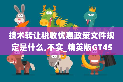 技术转让税收优惠政策文件规定是什么,不实_精英版GT45