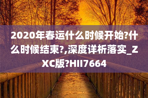 2020年春运什么时候开始?什么时候结束?,深度详析落实_ZXC版?HII7664