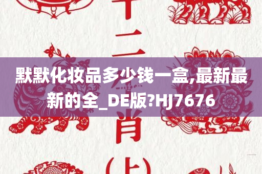 默默化妆品多少钱一盒,最新最新的全_DE版?HJ7676