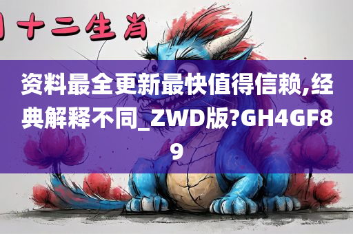 资料最全更新最快值得信赖,经典解释不同_ZWD版?GH4GF89