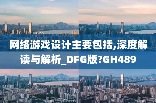 网络游戏设计主要包括,深度解读与解析_DFG版?GH489