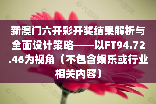 新澳门六开彩开奖结果解析与全面设计策略——以FT94.72.46为视角（不包含娱乐或行业相关内容）