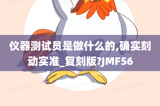 仪器测试员是做什么的,确实刻动实准_复刻版?JMF56