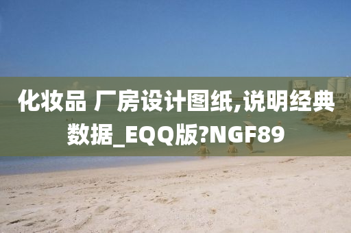 化妆品 厂房设计图纸,说明经典数据_EQQ版?NGF89