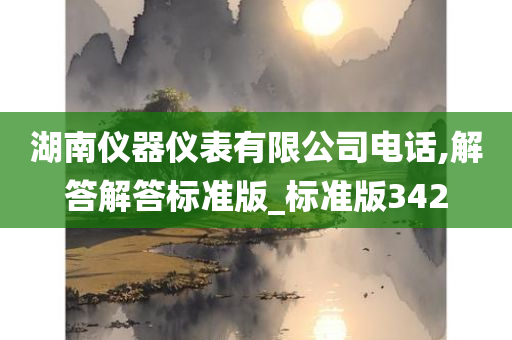 湖南仪器仪表有限公司电话,解答解答标准版_标准版342