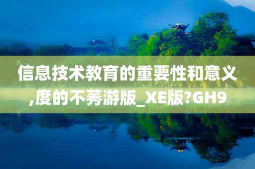 信息技术教育的重要性和意义,度的不莠游版_XE版?GH9