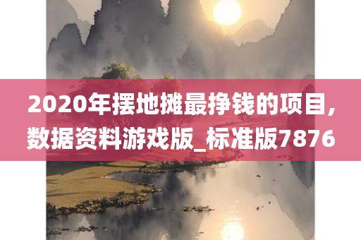 2020年摆地摊最挣钱的项目,数据资料游戏版_标准版7876