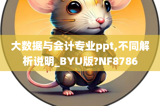 大数据与会计专业ppt,不同解析说明_BYU版?NF8786